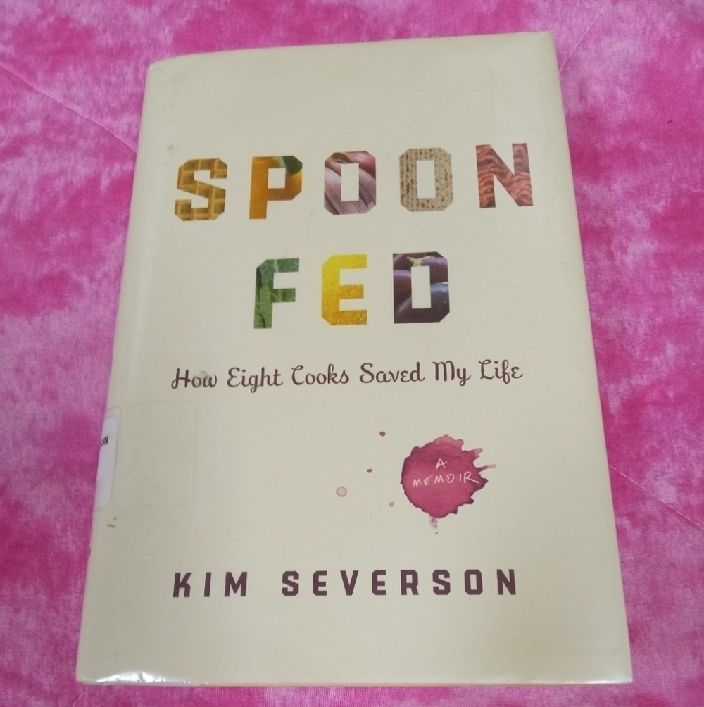 Spoon Fed: How Eight Cooks Saved My Life by Kim Severson Memoir